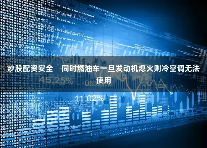 炒股配资安全    同时燃油车一旦发动机熄火则冷空调无法使用