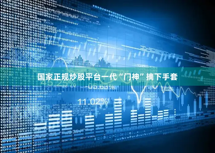 国家正规炒股平台一代“门神”摘下手套