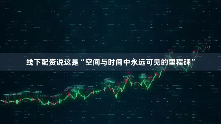 线下配资说这是“空间与时间中永远可见的里程碑”