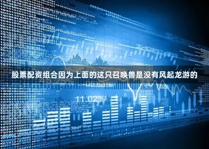 股票配资组合因为上面的这只召唤兽是没有风起龙游的