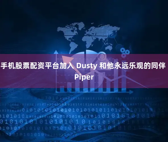 手机股票配资平台加入 Dusty 和他永远乐观的同伴 Piper
