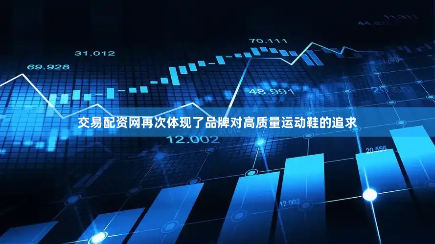 交易配资网再次体现了品牌对高质量运动鞋的追求