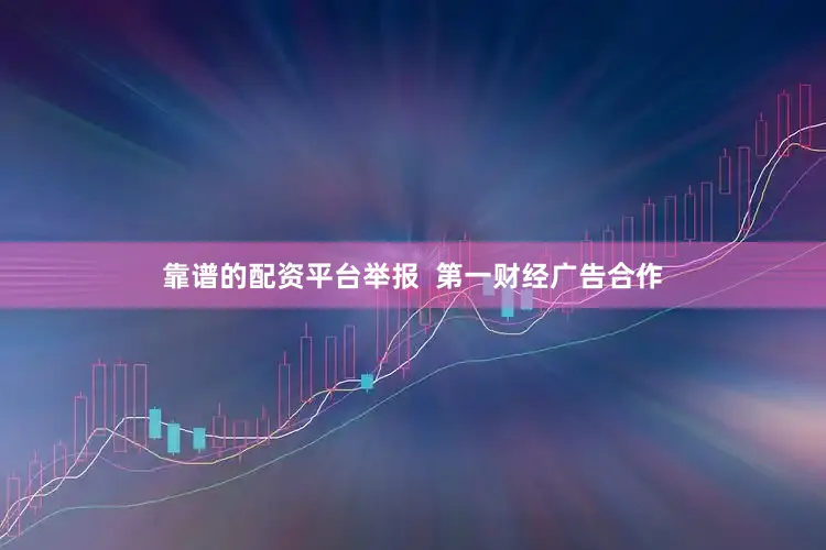 靠谱的配资平台举报  第一财经广告合作