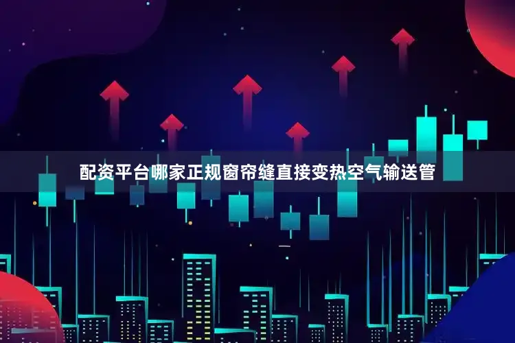 配资平台哪家正规窗帘缝直接变热空气输送管
