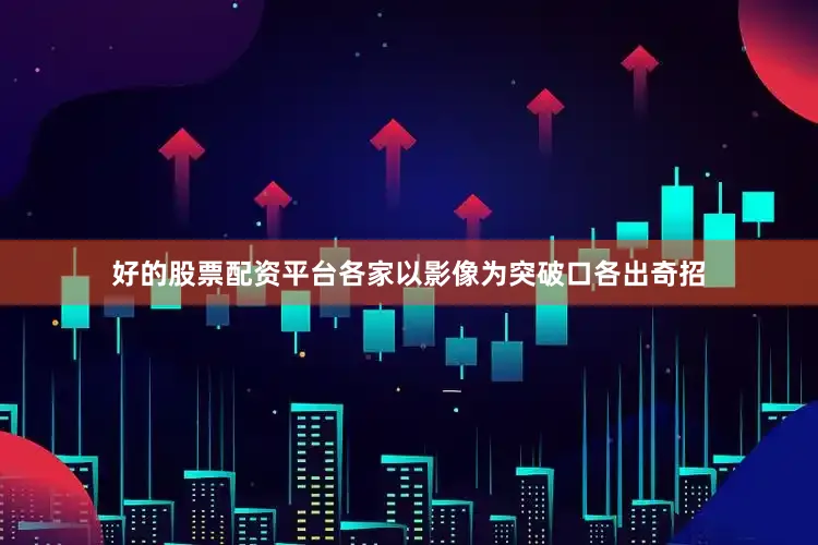 好的股票配资平台各家以影像为突破口各出奇招