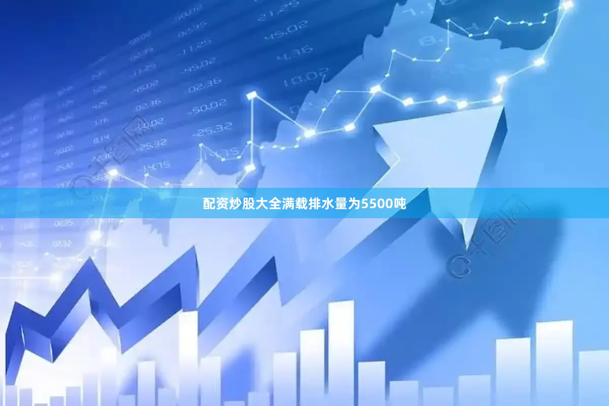 配资炒股大全满载排水量为5500吨