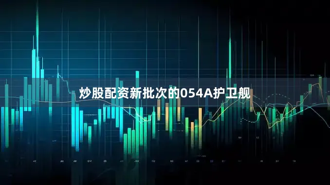 炒股配资新批次的054A护卫舰