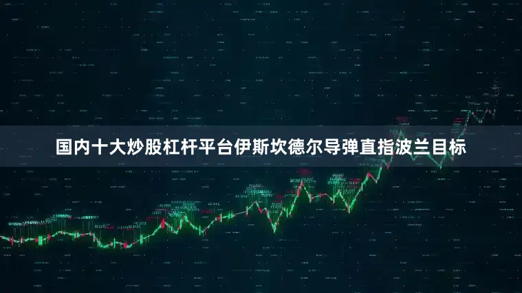 国内十大炒股杠杆平台伊斯坎德尔导弹直指波兰目标